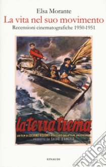 La vita nel suo movimento. Recensioni cinematografiche 1950-1951 libro di Morante Elsa; Fofi G. (cur.)