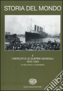 Storia del mondo. Vol. 5: I mercati e le guerre mondiali (1870-1945) libro di Rosenberg E. S. (cur.)