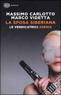 La sposa siberiana. Le vendicatrici: Ksenia. Ediz. illustrata libro di Carlotto Massimo; Videtta Marco