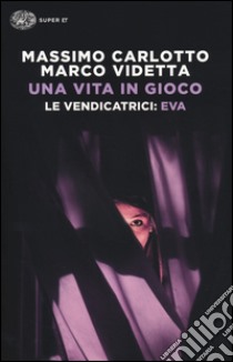 Una vita in gioco. Le vendicatrici: Eva libro di Carlotto Massimo; Videtta Marco