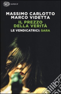 Sara. Il prezzo della verità. Le vendicatrici libro di Carlotto Massimo; Videtta Marco