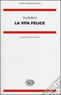 La vita felice libro di Plutarco; Carena C. (cur.)