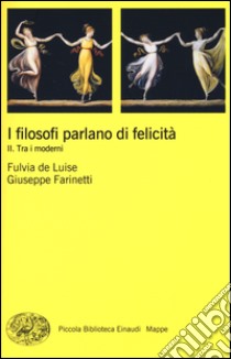 I filosofi parlano di felicità. Vol. 2: Tra i moderni libro di De Luise Fulvia; Farinetti Giuseppe