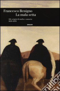 La mala setta. Alle origini di mafia e camorra (1859-1878) libro di Benigno Francesco