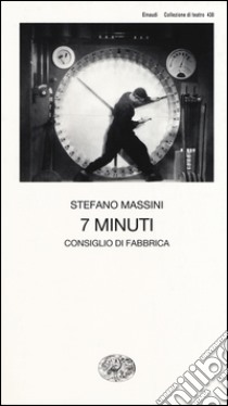 7 minuti. Consiglio di fabbrica libro di Massini Stefano