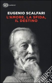 L'amore, la sfida, il destino. Il tavolo dove si gioca il senso della vita libro di Scalfari Eugenio