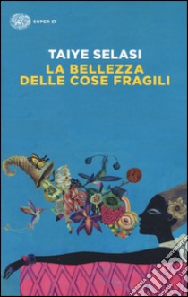 La bellezza delle cose fragili libro di Selasi Taiye