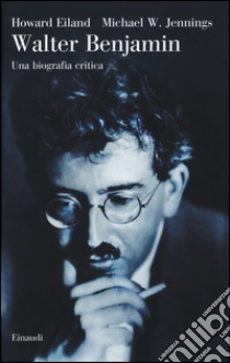 Walter Benjamin. Una biografia critica libro di Eiland Howard; Jennings Michael W.