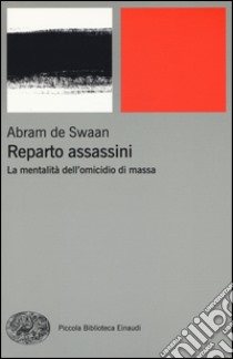 Reparto assassini. La mentalità dell'omicidio di massa libro di De Swaan Abram