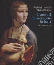 L'arte del Rinascimento. Una nuova storia. Ediz. illustrata libro di Campbell Stephen J.; Cole Michael W.