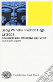 Estetica. Il manoscritto della «Bibliothèque Victor Cousin» libro di Hegel Friedrich; Giugliano D. (cur.)