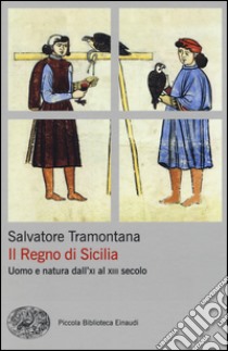 Il regno di Sicilia. Uomo e natura dall'XI al XIII secolo libro di Tramontana Salvatore