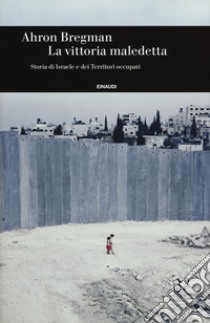 La vittoria maledetta. Storia di Israele e dei Territori occupati libro di Bregman Ahron