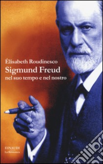 Sigmund Freud nel suo tempo e nel nostro libro di Roudinesco Elisabeth