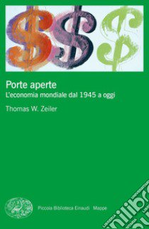 Porte aperte. L'economia mondiale dal 1945 a oggi libro di Zeiler Thomas W.