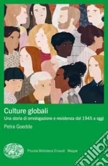 Culture globali. Una storia di omologazione e resistenza dal 1945 a oggi libro di Goedde Petra