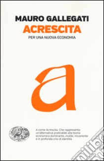 Acrescita. Per una nuova economia libro di Gallegati Mauro