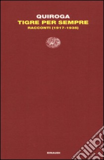 Tigre per sempre. Racconti (1917-1935) libro di Quiroga Horacio; Riera Rehren J. (cur.)