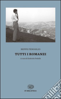 Tutti i romanzi libro di Fenoglio Beppe; Pedullà G. (cur.)