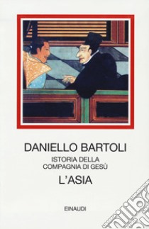 L'Asia. Istoria della Compagnia di Gesù libro di Bartoli Daniello; Grassi U. (cur.); Frei E. (cur.)