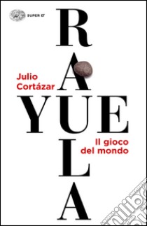 Rayuela. Il gioco del mondo libro di Cortázar Julio