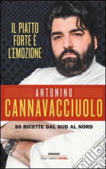 Il piatto forte è l'emozione. 50 ricette dal Sud al Nord. Ediz. illustrata libro di Cannavacciuolo Antonino