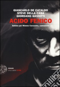 Acido fenico. Ballata per Mimmo Carunchio camorrista libro di De Cataldo Giancarlo; Della Casa Steve; Saviotti Giordano