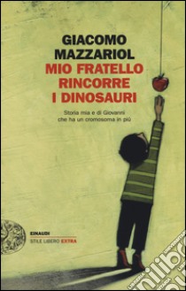 Mio fratello rincorre i dinosauri. Storia mia e di Giovanni che ha un cromosoma in più libro di Mazzariol Giacomo