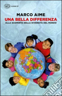 Una bella differenza. Alla scoperta della diversità del mondo libro di Aime Marco