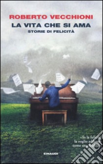 La vita che si ama. Storie di felicità libro di Vecchioni Roberto