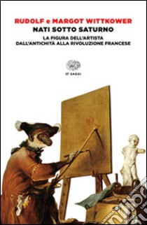 Nati sotto Saturno. La figura dell'artista dall'antichità alla Rivoluzione francese libro di Wittkower Rudolf; Wittkower Margot