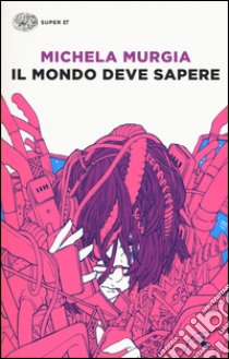 Il mondo deve sapere. Romanzo tragicomico di una telefonista precaria libro di Murgia Michela