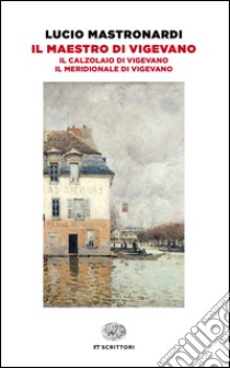 Il maestro di Vigevano-Il calzolaio di Vigevano-Il meridionale di Vigevano libro di Mastronardi Lucio