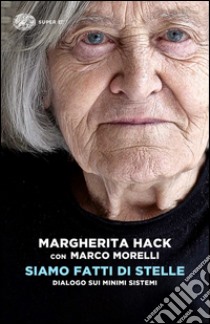 Siamo fatti di stelle. Dialogo sui minimi sistemi libro di Hack Margherita; Morelli Marco