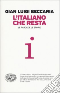 L'italiano che resta. Le parole e le storie libro di Beccaria Gian Luigi