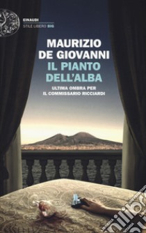 Il pianto dell'alba. Ultima ombra per il commissario Ricciardi libro di De Giovanni Maurizio