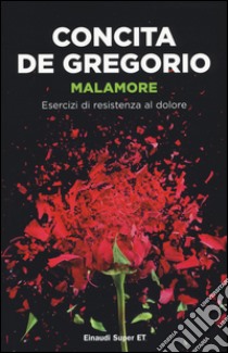 Malamore. Esercizi di resistenza al dolore libro di De Gregorio Concita