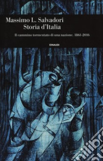 Storia d'Italia. Il cammino tormentato di una nazione 1861-2016 libro di Salvadori Massimo L.