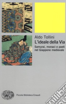 L'ideale della via. Samurai, monaci e poeti nel Giappone medievale libro di Tollini Aldo