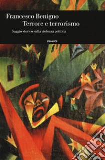 Terrore e terrorismo. Saggio storico sulla violenza politica libro di Benigno Francesco