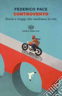 Controvento. Storie e viaggi che cambiano la vita libro di Pace Federico