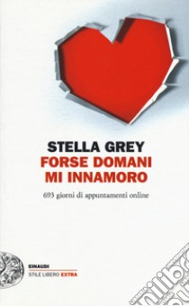 Forse domani m'innamoro. 693 giorni di appuntamenti online libro di Grey Stella