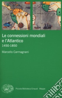 Le connessioni mondiali e l'Atlantico 1450-1850 libro di Carmagnani Marcello