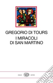 I miracoli di san Martino libro di Gregorio di Tours (san); Cantelli Berarducci S. (cur.)