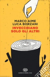 Invecchiano solo gli altri libro di Aime Marco; Borzani Luca