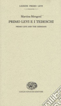 Primo Levi e i tedeschi-Primo Levi and the Germans. Ediz. bilingue libro di Mengoni Martina