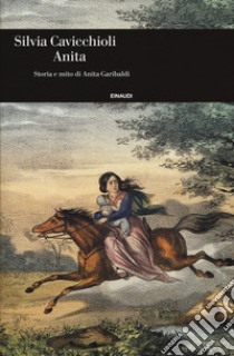 Anita. Storia e mito di Anita Garibaldi libro di Cavicchioli Silvia