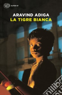 La tigre bianca libro di Adiga Aravind