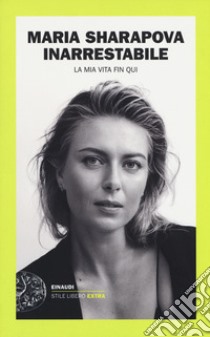 Inarrestabile. La mia vita fin qui libro di Sharapova Maria