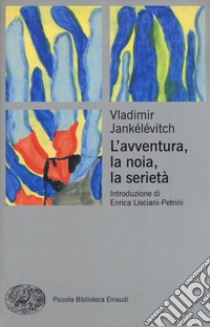 L'avventura, la noia, la serietà libro di Jankélévitch Vladimir